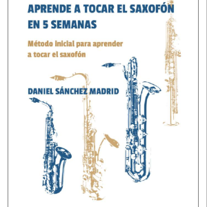 APRENDE A TOCAR EL SAXOFÓN EN 5 SEMANAS - DANIEL SÁNCHEZ MADRID